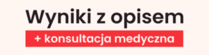 Wyniki z opisem + konsultacja medyczna w badajto. Laboratoria Medyczne